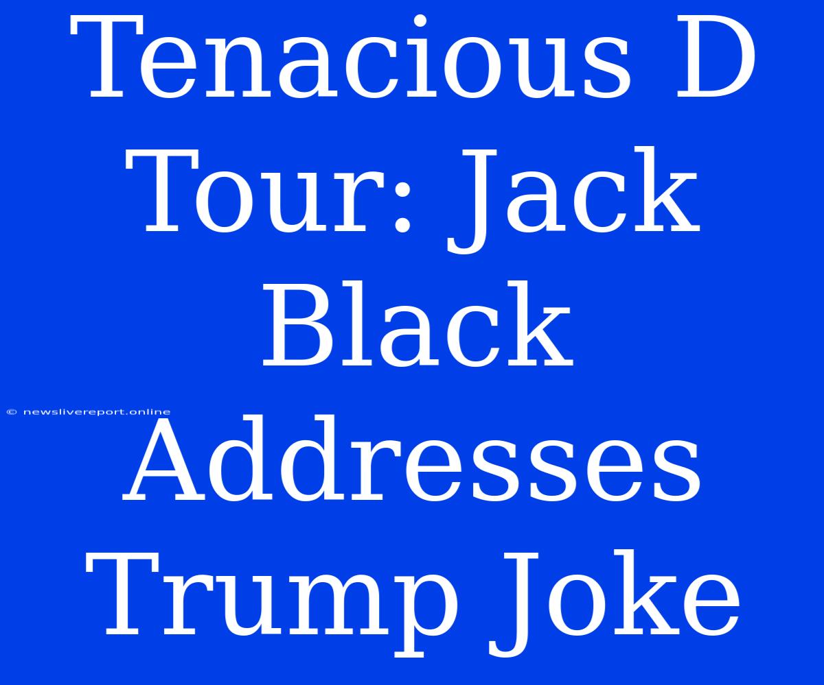 Tenacious D Tour: Jack Black Addresses Trump Joke