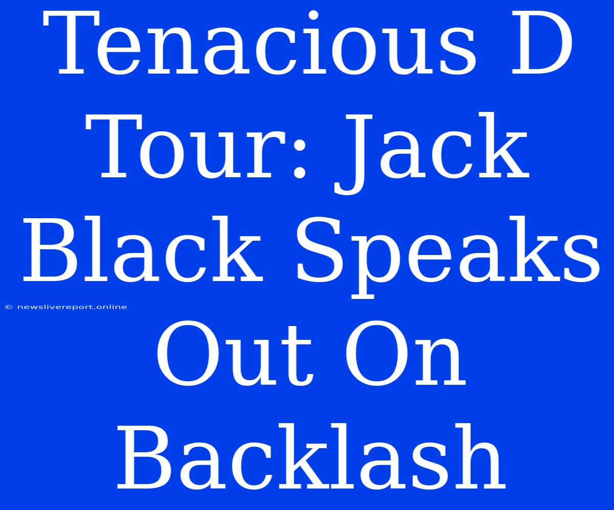 Tenacious D Tour: Jack Black Speaks Out On Backlash