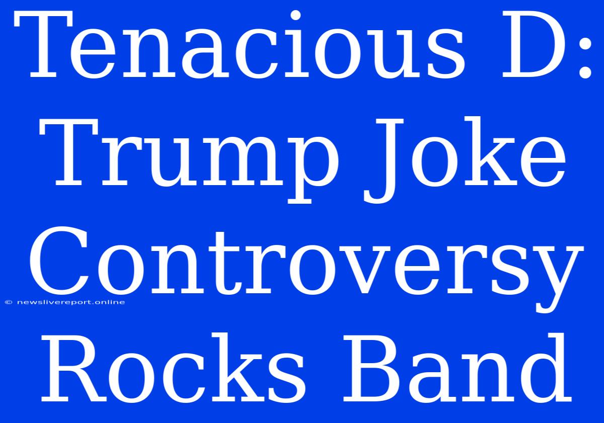 Tenacious D: Trump Joke Controversy Rocks Band