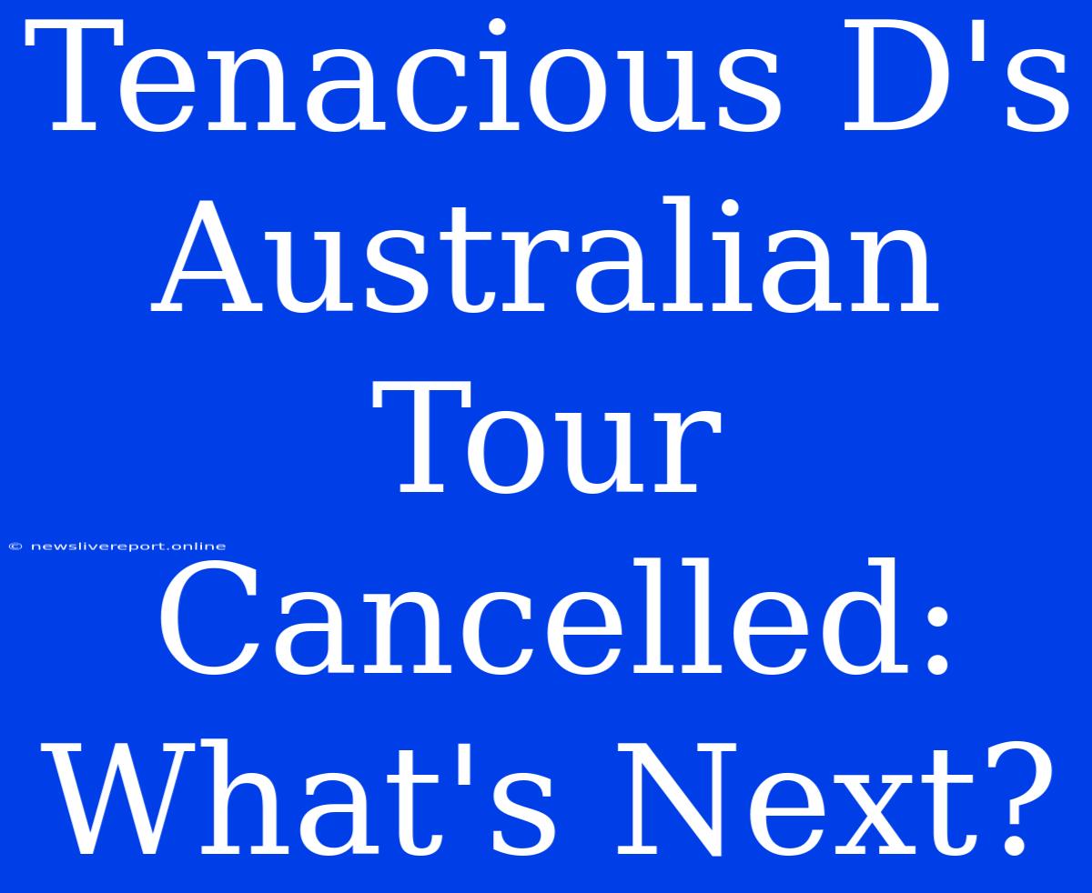 Tenacious D's Australian Tour Cancelled: What's Next?