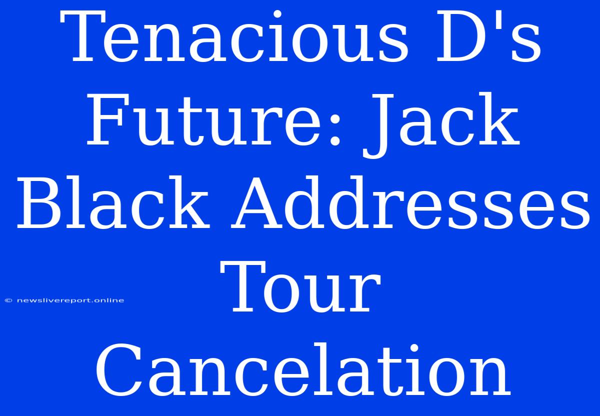 Tenacious D's Future: Jack Black Addresses Tour Cancelation