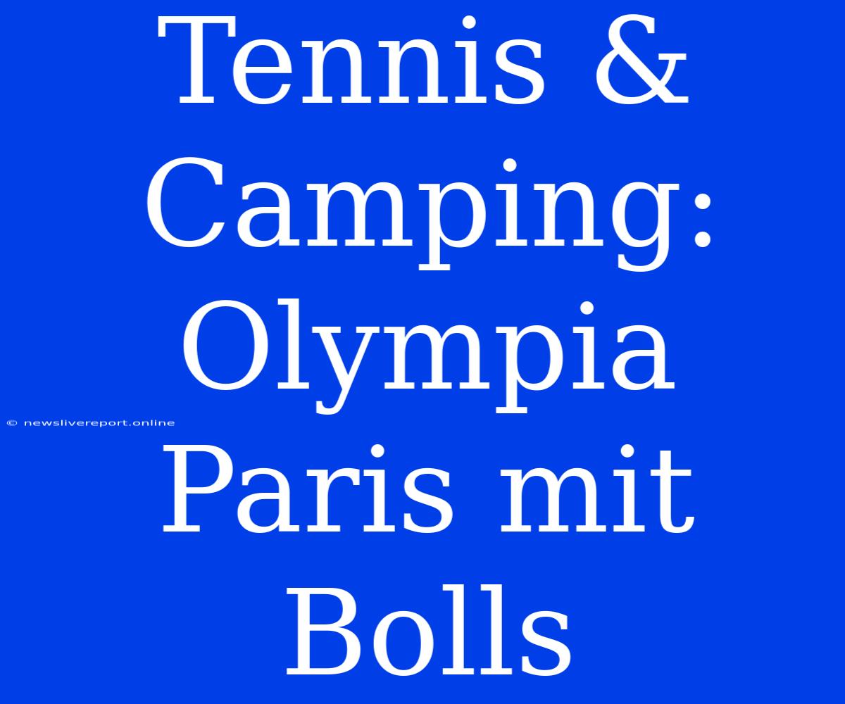 Tennis & Camping: Olympia Paris Mit Bolls