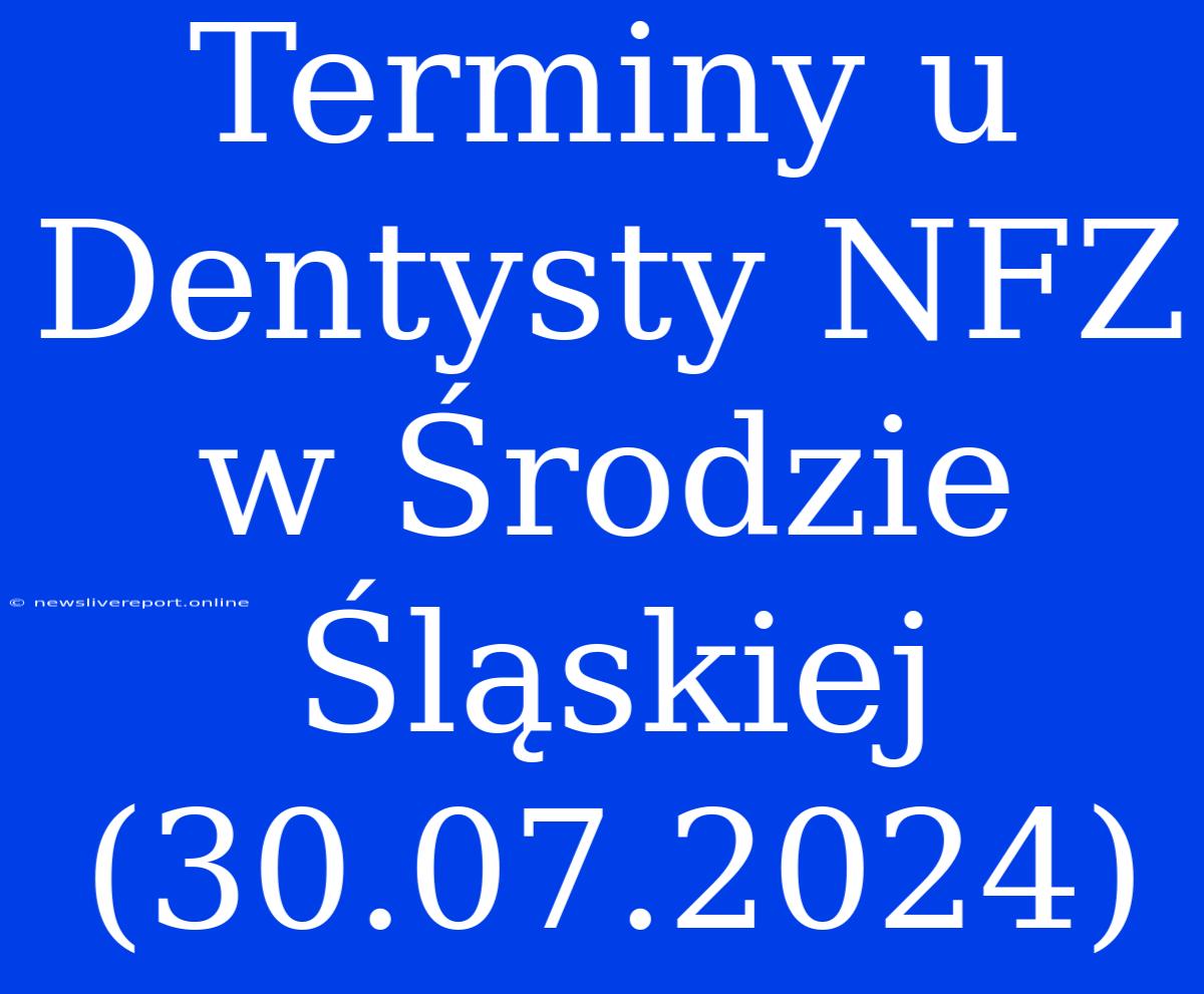 Terminy U Dentysty NFZ W Środzie Śląskiej (30.07.2024)