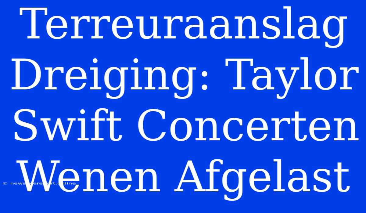 Terreuraanslag Dreiging: Taylor Swift Concerten Wenen Afgelast