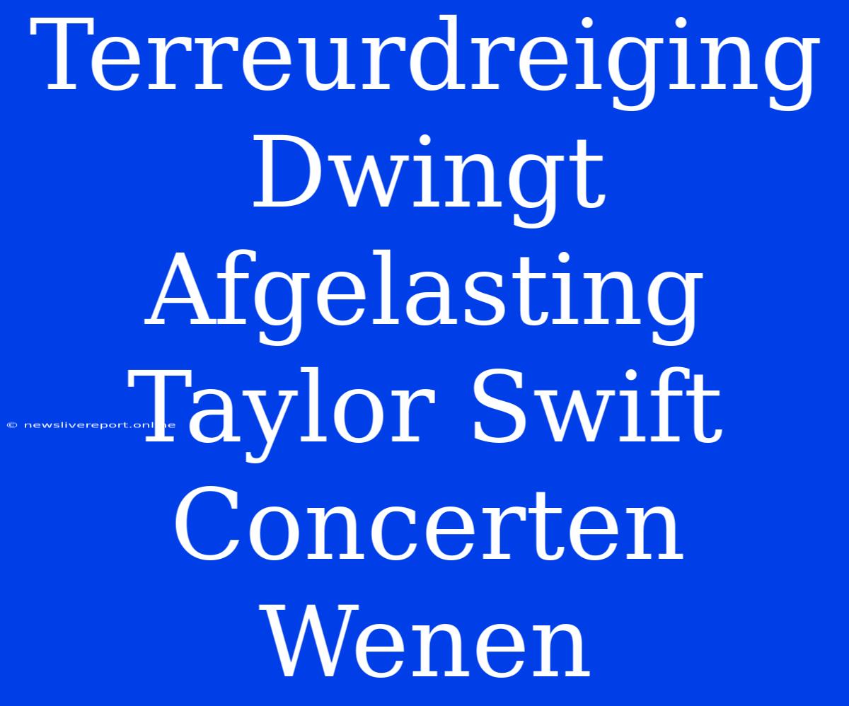 Terreurdreiging Dwingt Afgelasting Taylor Swift Concerten Wenen