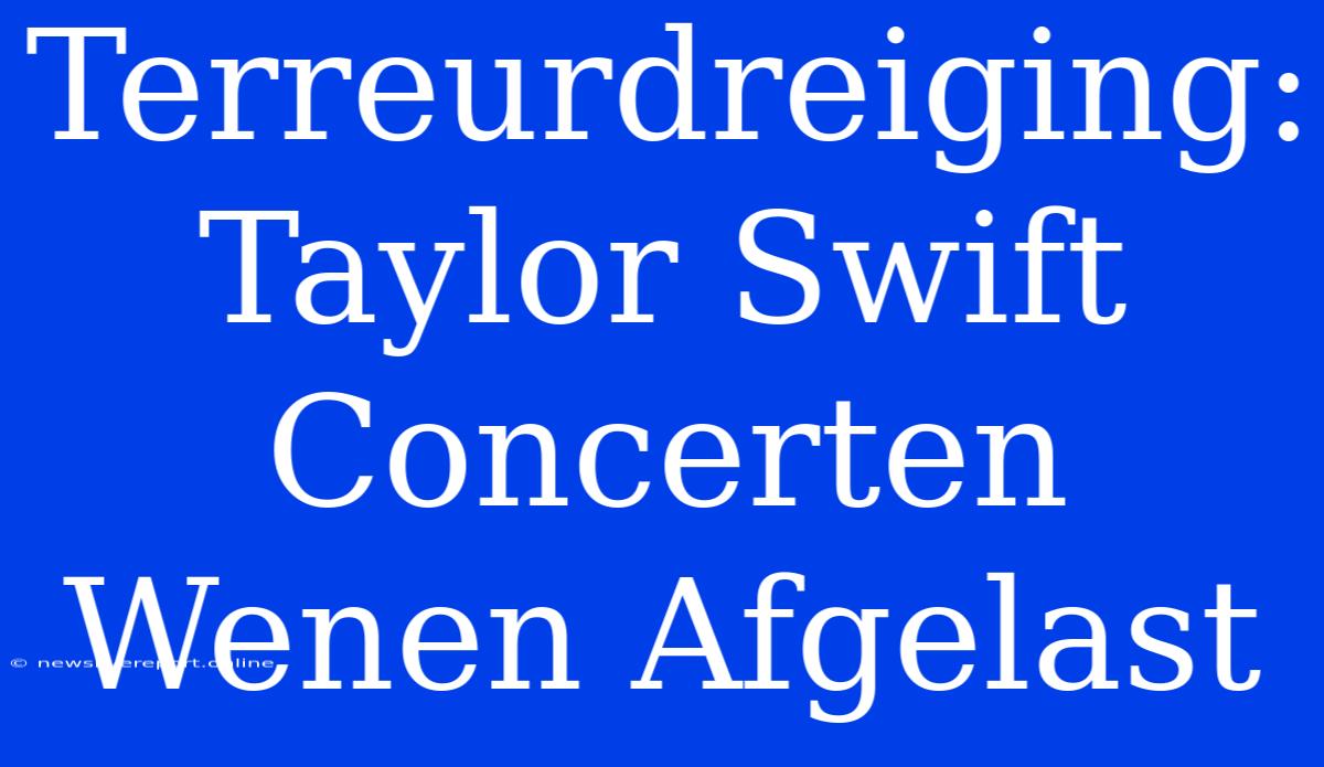 Terreurdreiging: Taylor Swift Concerten Wenen Afgelast