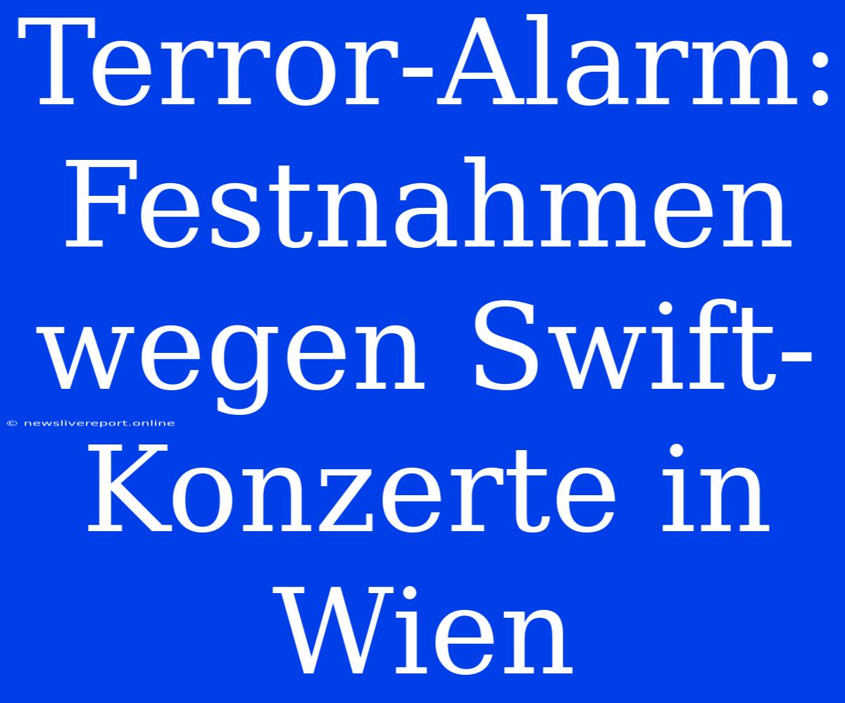 Terror-Alarm: Festnahmen Wegen Swift-Konzerte In Wien