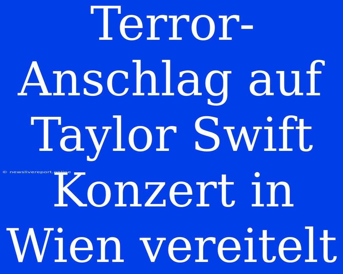 Terror-Anschlag Auf Taylor Swift Konzert In Wien Vereitelt