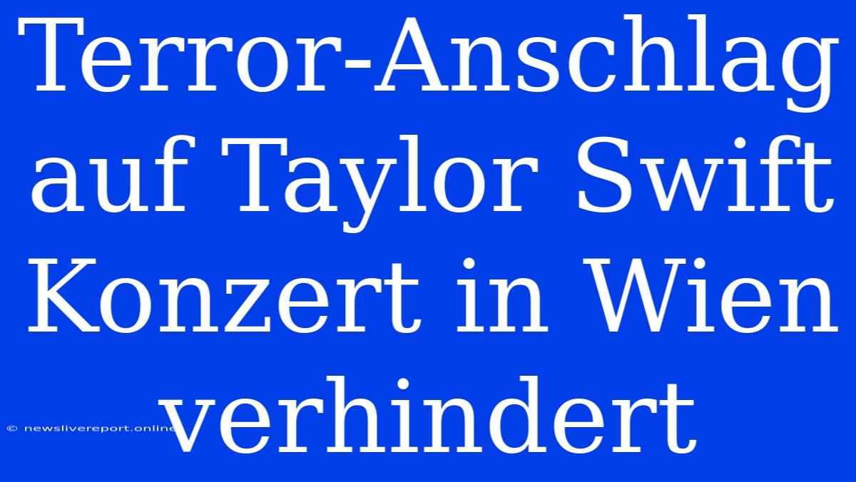 Terror-Anschlag Auf Taylor Swift Konzert In Wien Verhindert