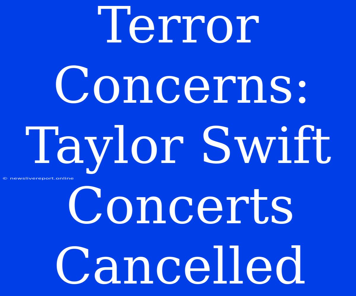 Terror Concerns: Taylor Swift Concerts Cancelled