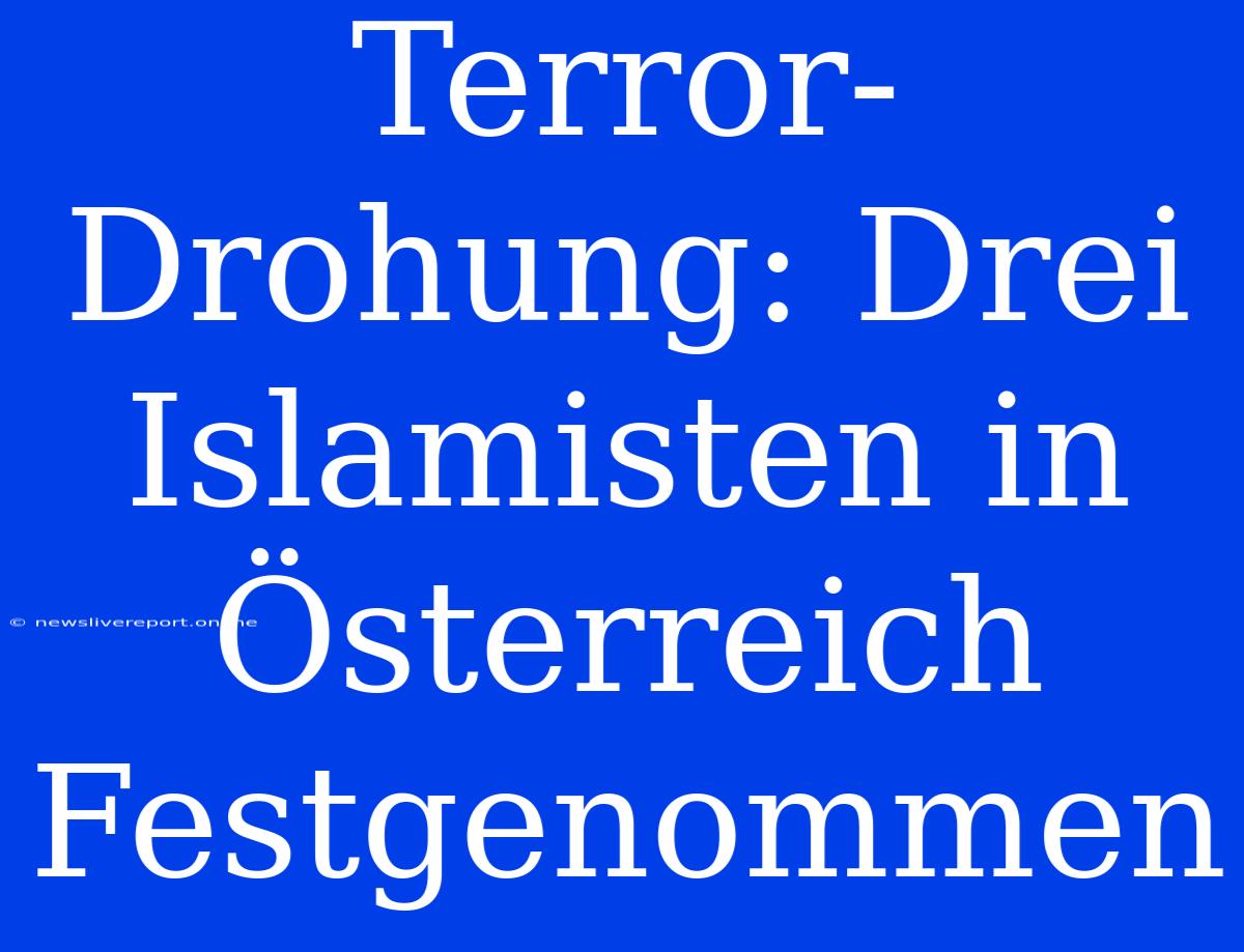 Terror-Drohung: Drei Islamisten In Österreich Festgenommen