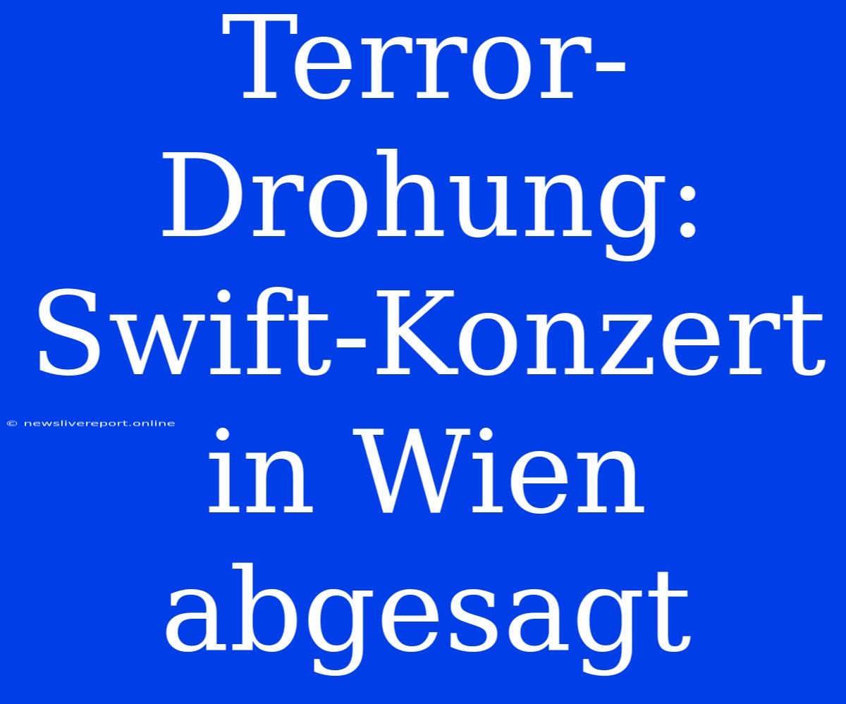 Terror-Drohung: Swift-Konzert In Wien Abgesagt