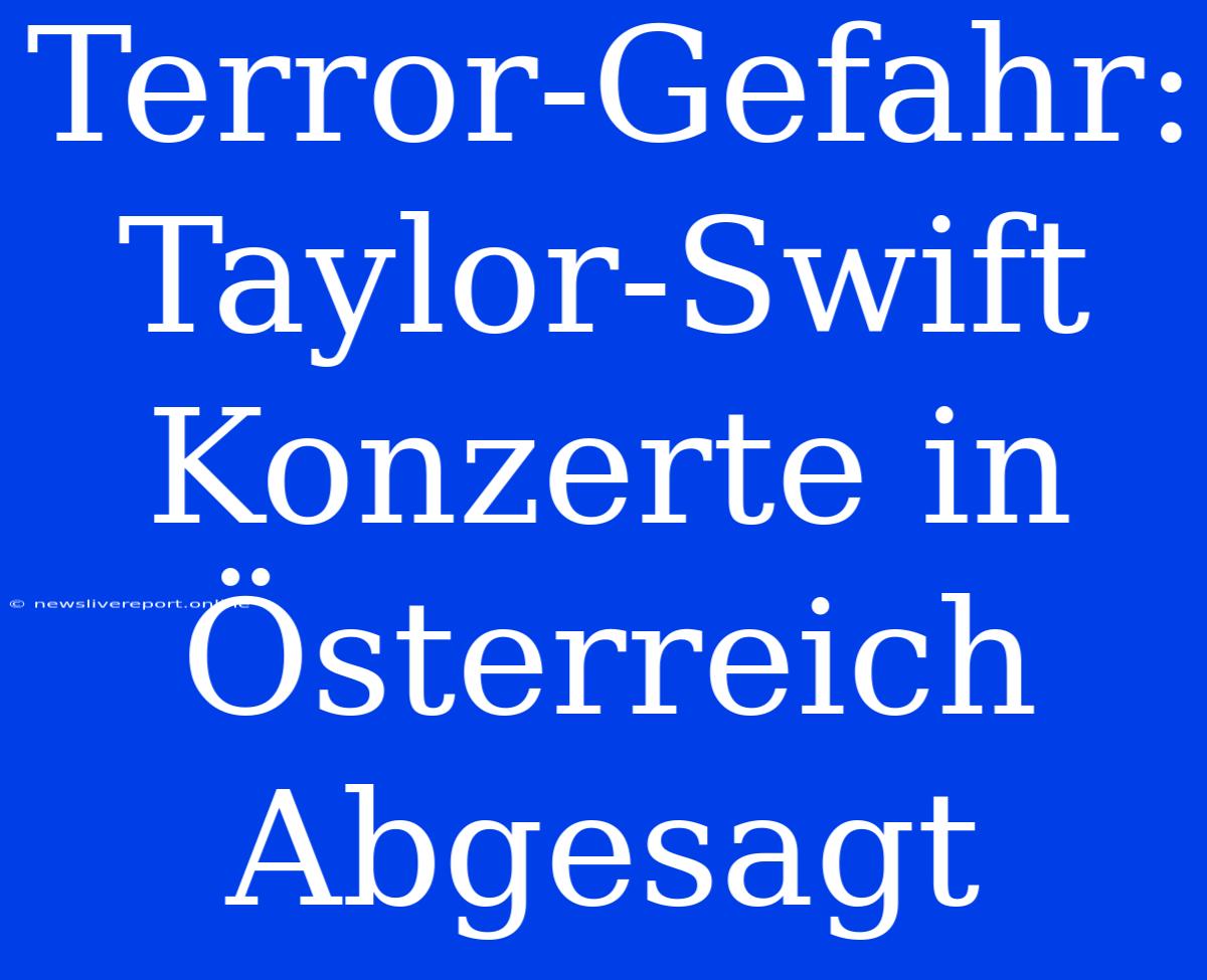 Terror-Gefahr: Taylor-Swift Konzerte In Österreich Abgesagt