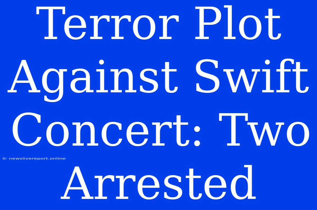 Terror Plot Against Swift Concert: Two Arrested