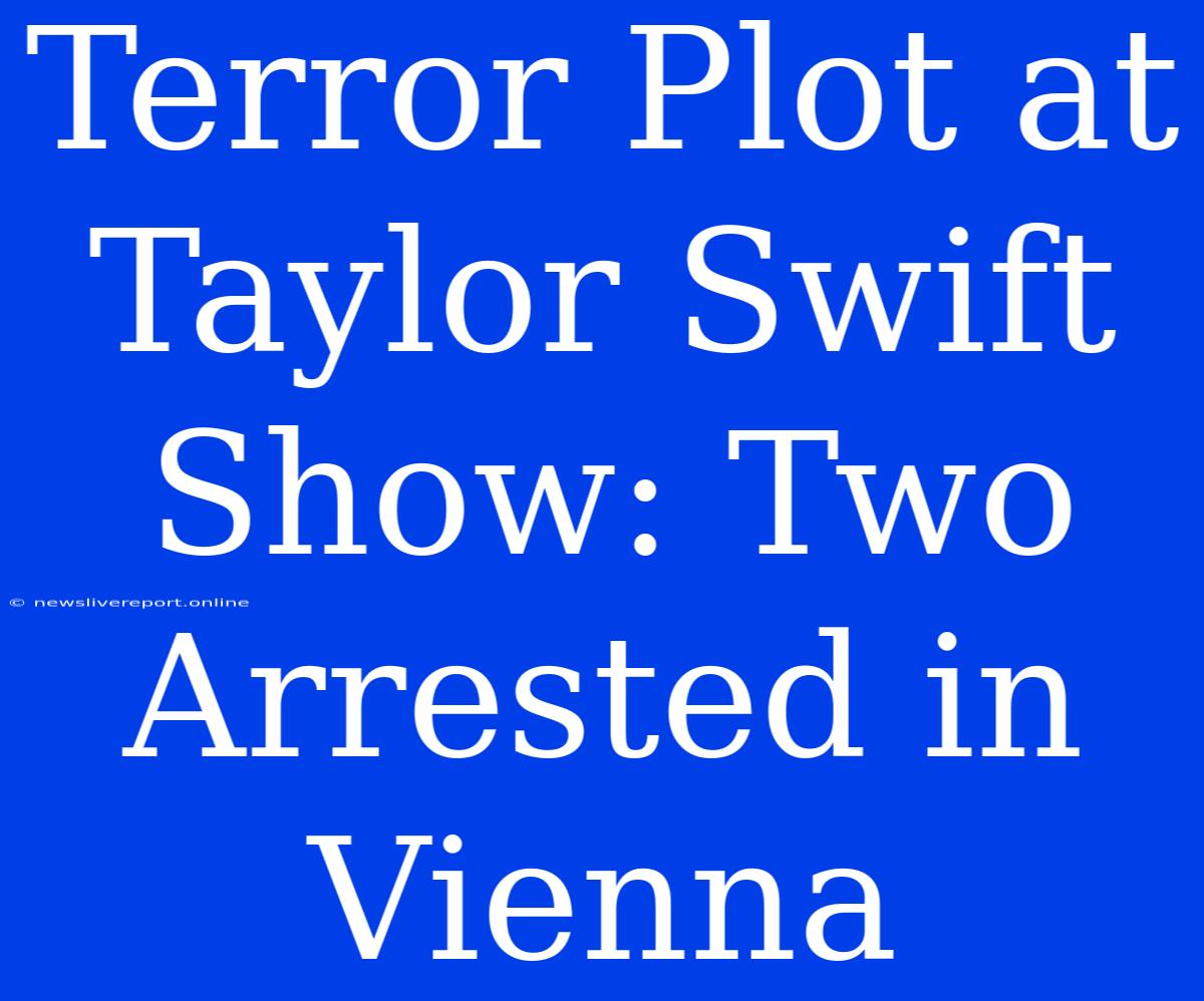 Terror Plot At Taylor Swift Show: Two Arrested In Vienna