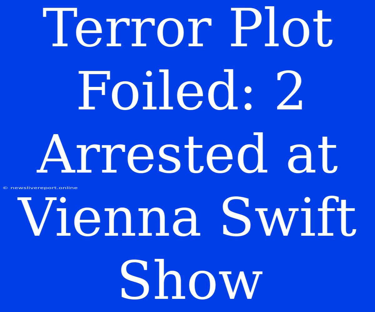 Terror Plot Foiled: 2 Arrested At Vienna Swift Show