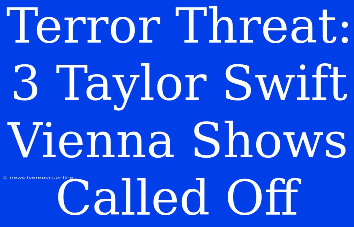 Terror Threat: 3 Taylor Swift Vienna Shows Called Off