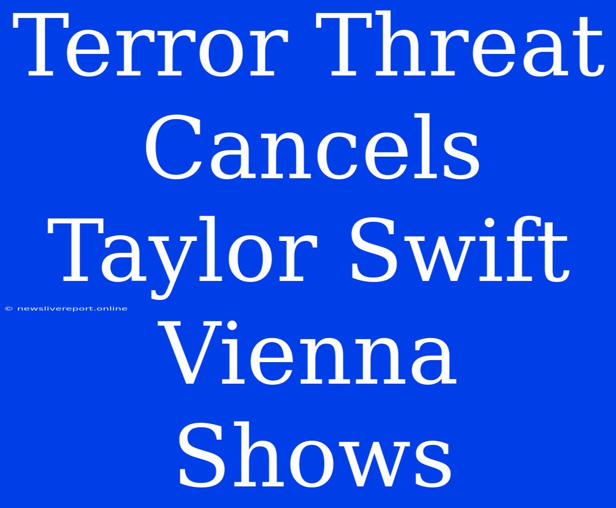 Terror Threat Cancels Taylor Swift Vienna Shows