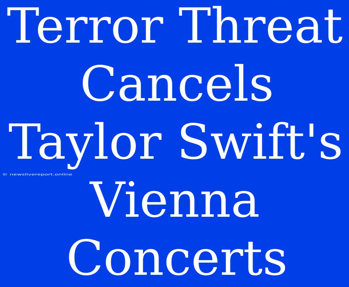 Terror Threat Cancels Taylor Swift's Vienna Concerts