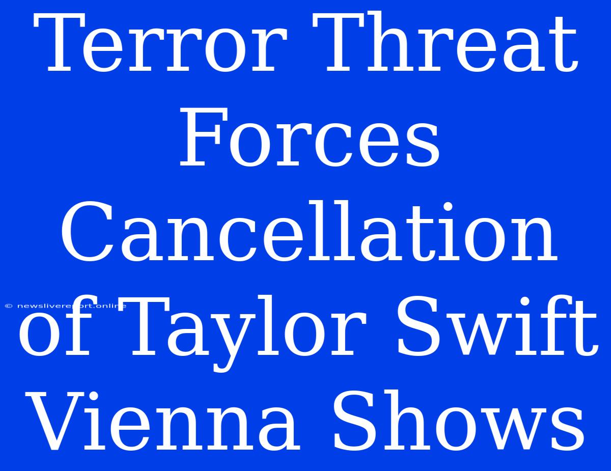 Terror Threat Forces Cancellation Of Taylor Swift Vienna Shows