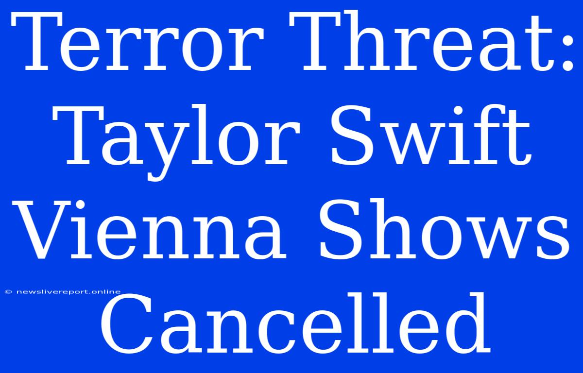 Terror Threat: Taylor Swift Vienna Shows Cancelled