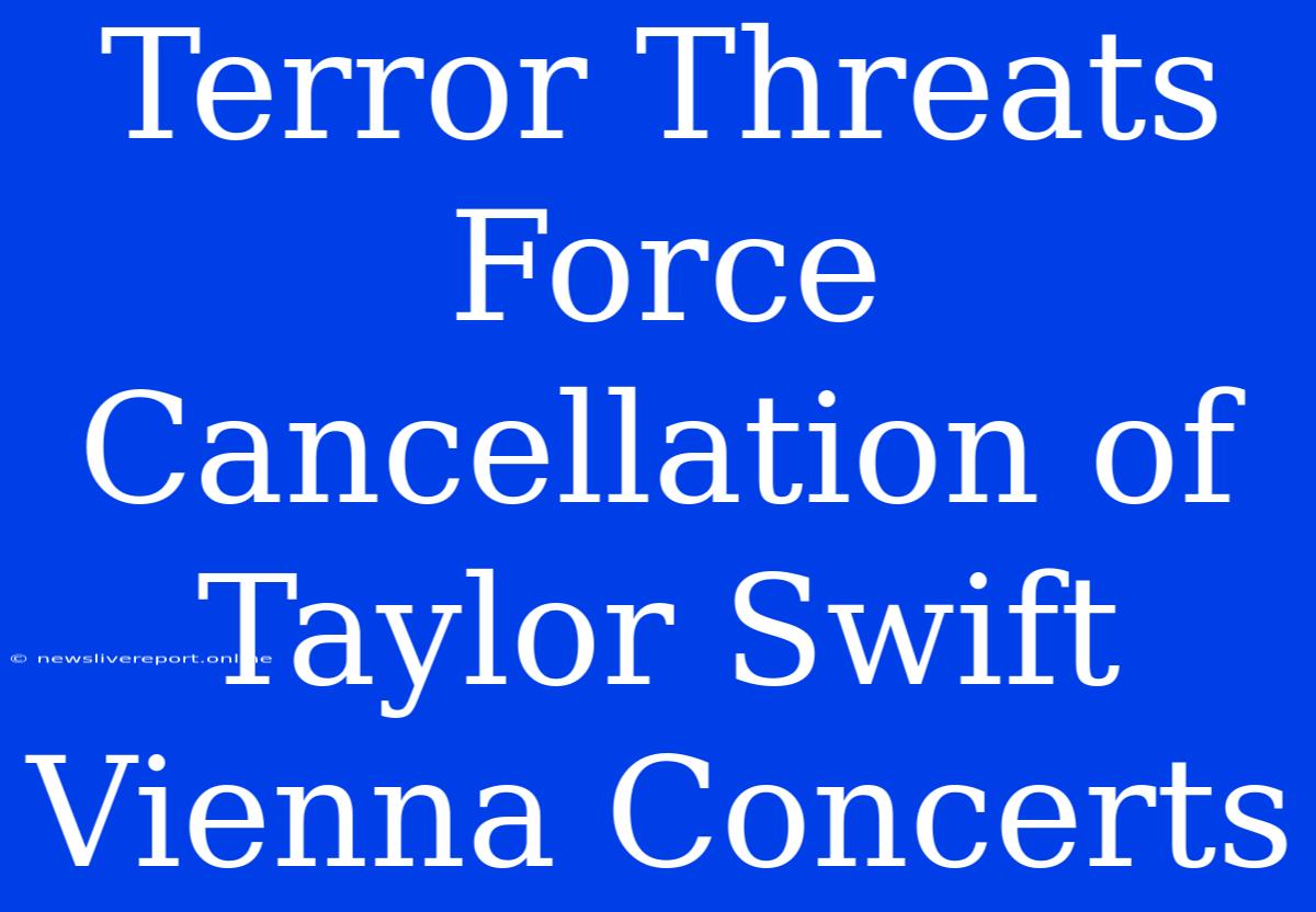 Terror Threats Force Cancellation Of Taylor Swift Vienna Concerts