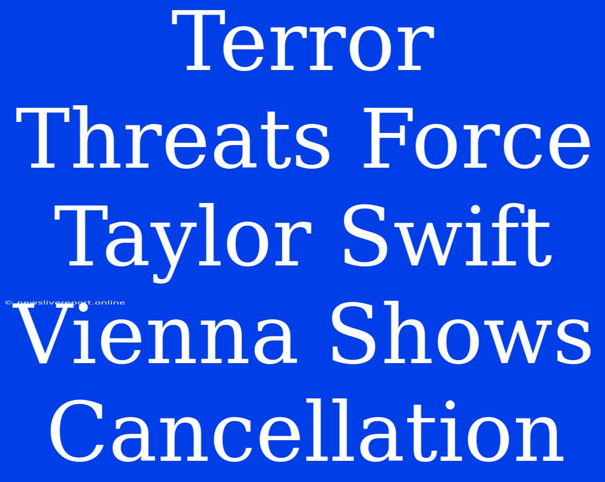 Terror Threats Force Taylor Swift Vienna Shows Cancellation