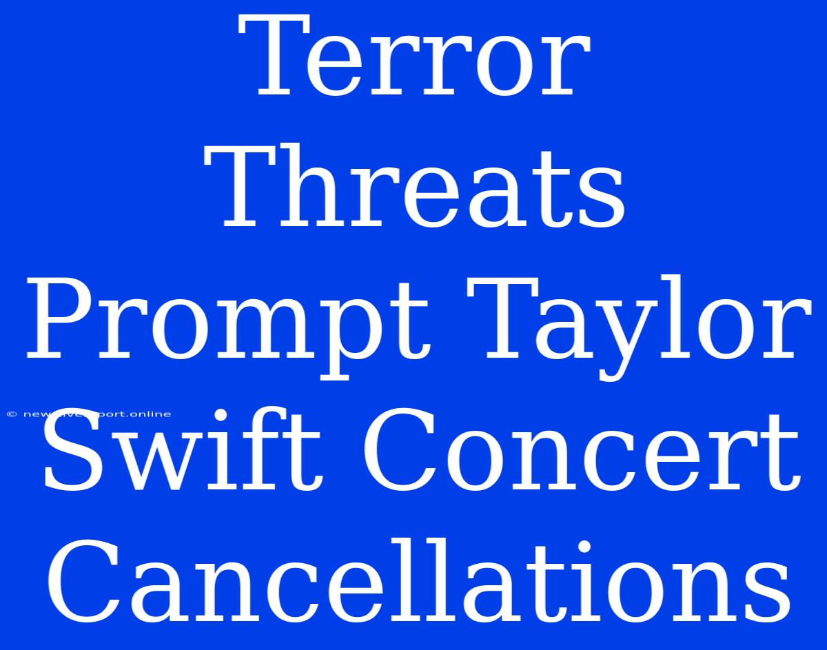 Terror Threats Prompt Taylor Swift Concert Cancellations