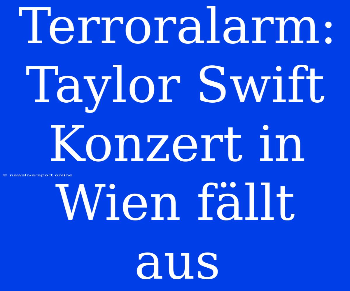 Terroralarm: Taylor Swift Konzert In Wien Fällt Aus