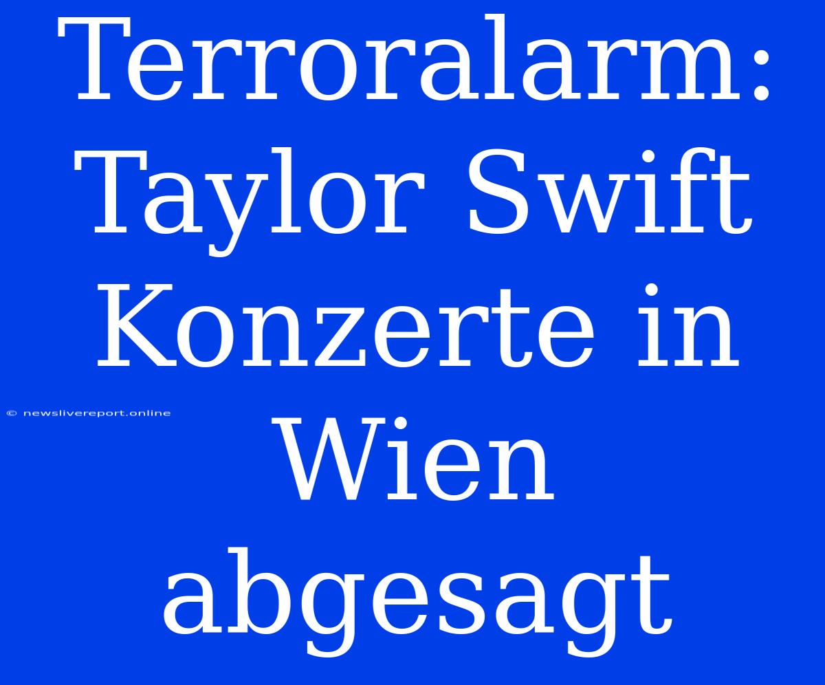 Terroralarm: Taylor Swift Konzerte In Wien Abgesagt