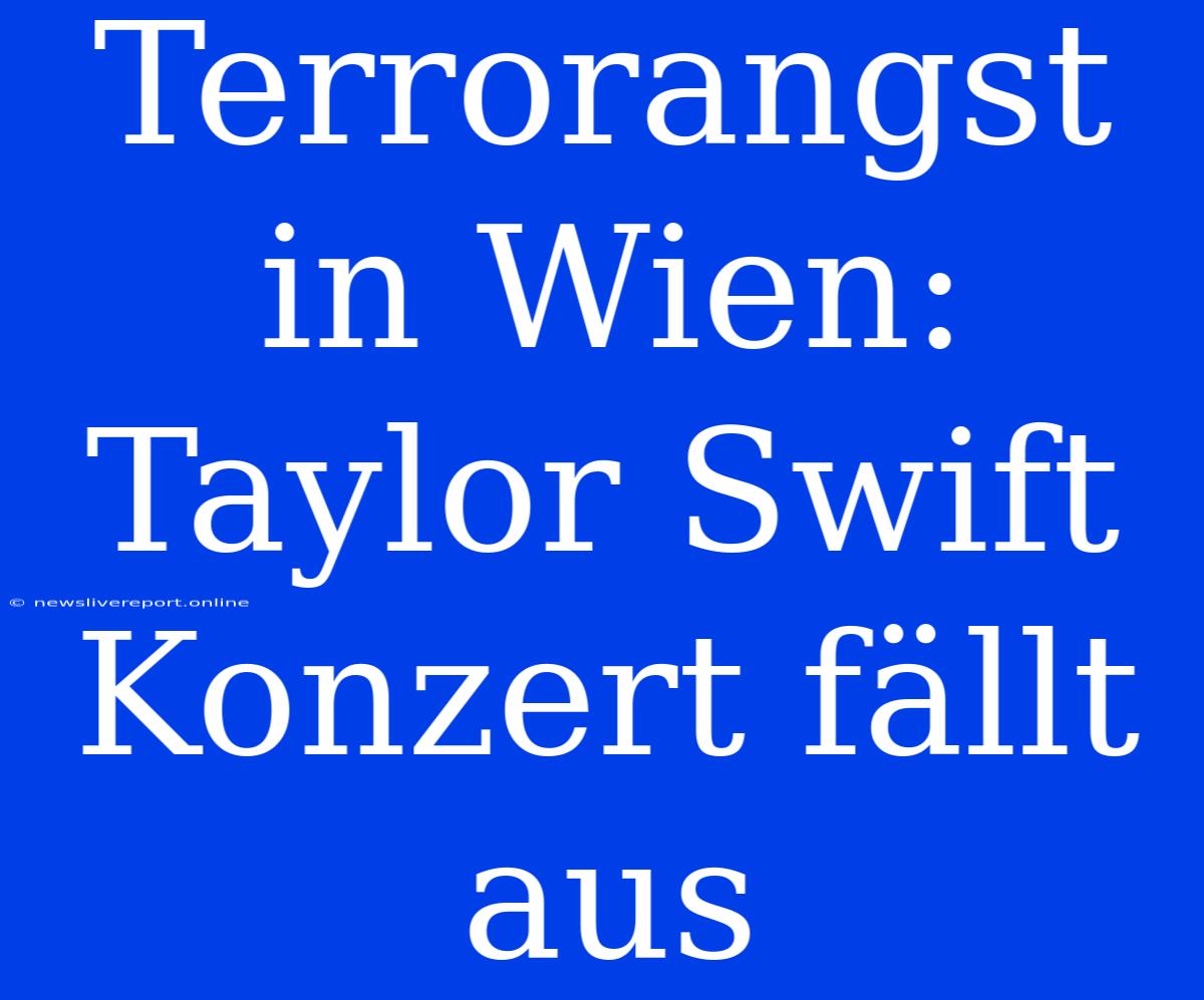 Terrorangst In Wien: Taylor Swift Konzert Fällt Aus