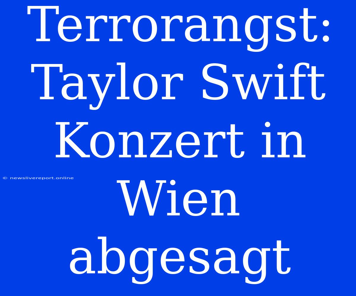 Terrorangst: Taylor Swift Konzert In Wien Abgesagt