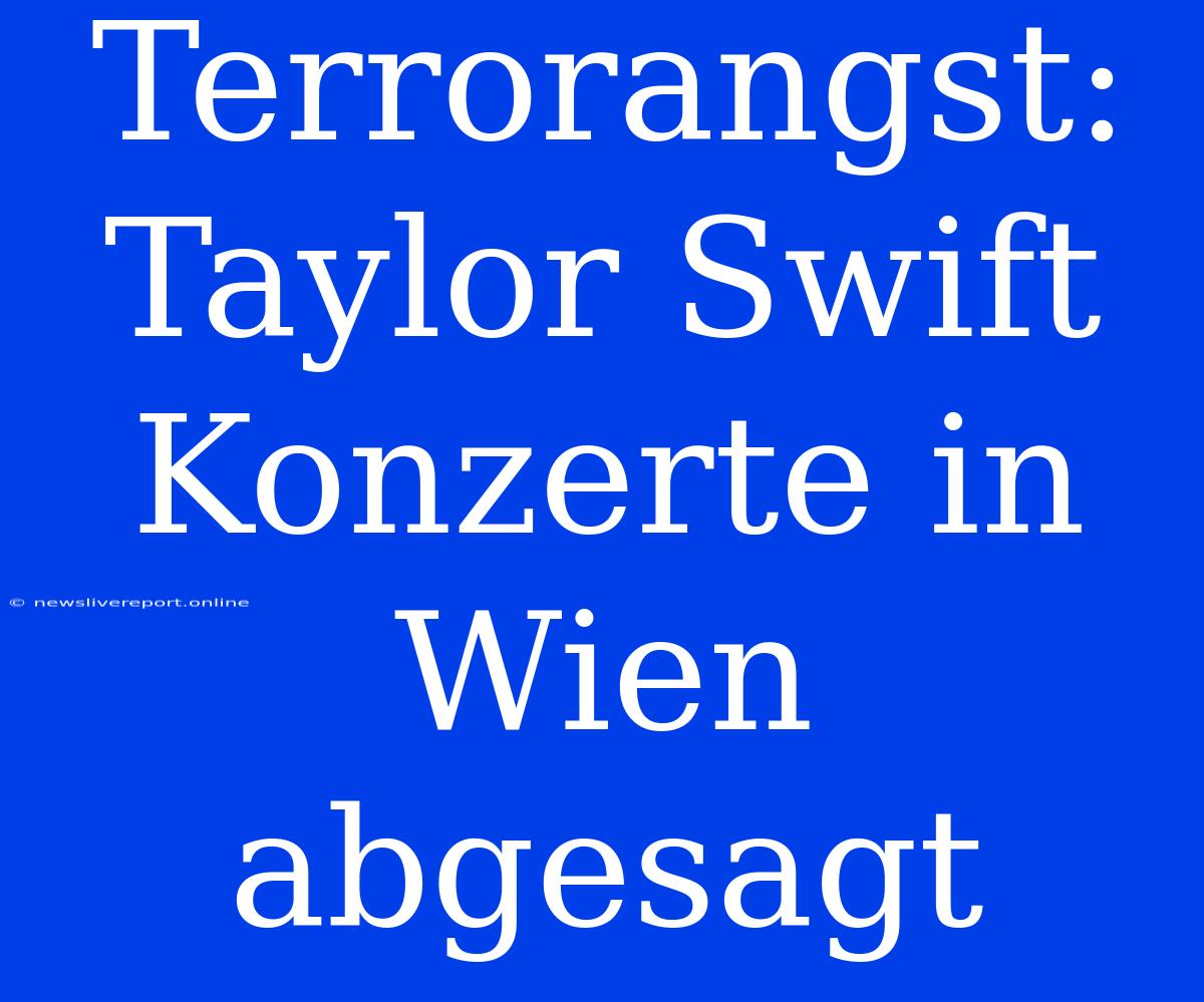 Terrorangst: Taylor Swift Konzerte In Wien Abgesagt