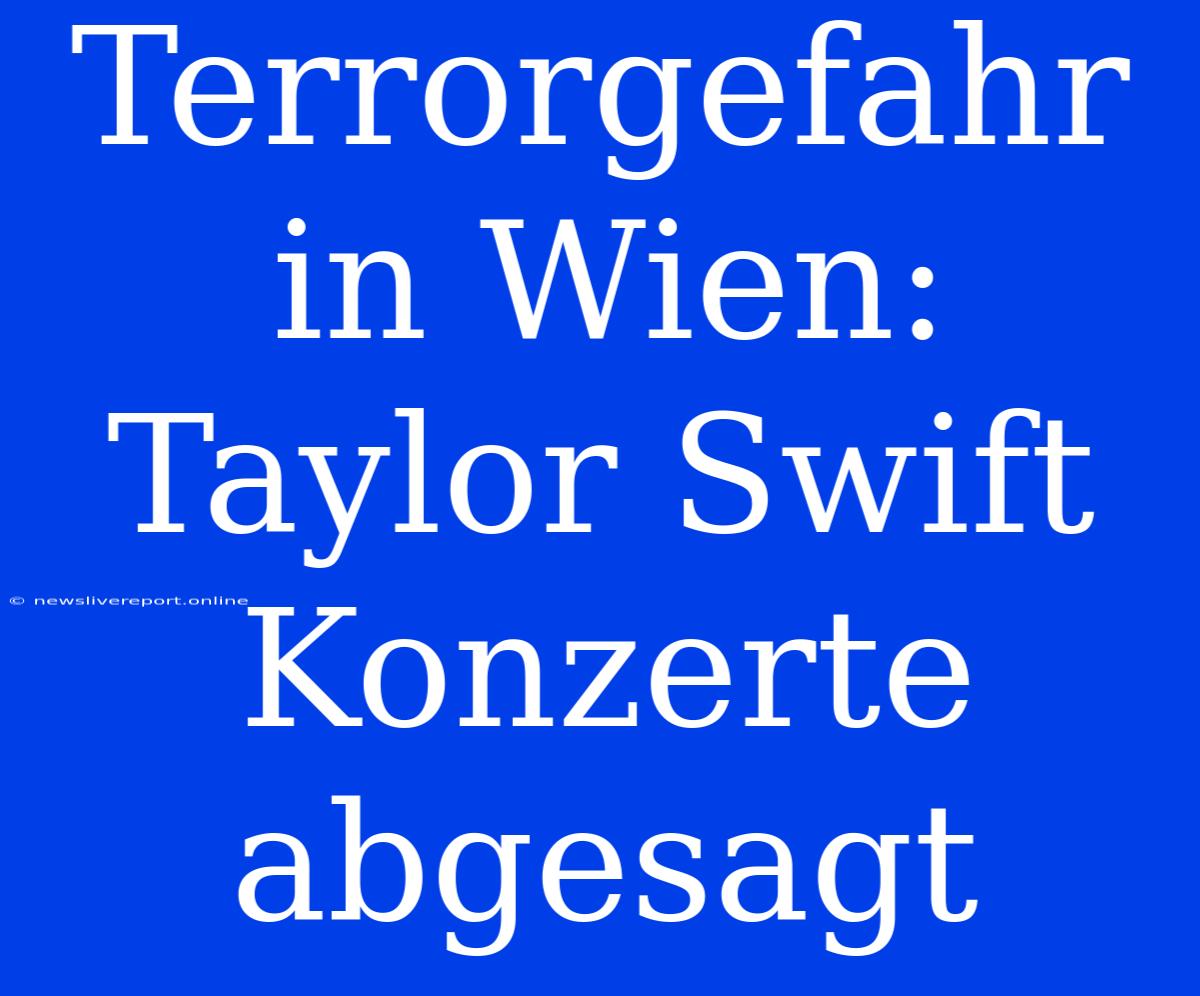 Terrorgefahr In Wien: Taylor Swift Konzerte Abgesagt