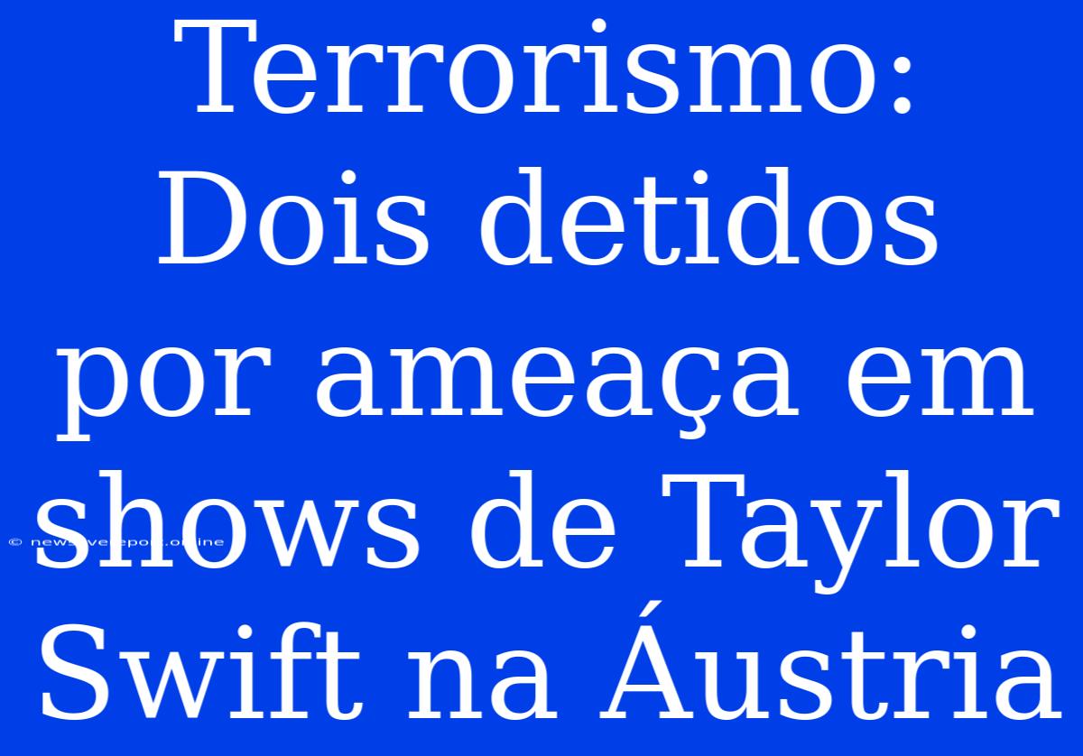 Terrorismo: Dois Detidos Por Ameaça Em Shows De Taylor Swift Na Áustria