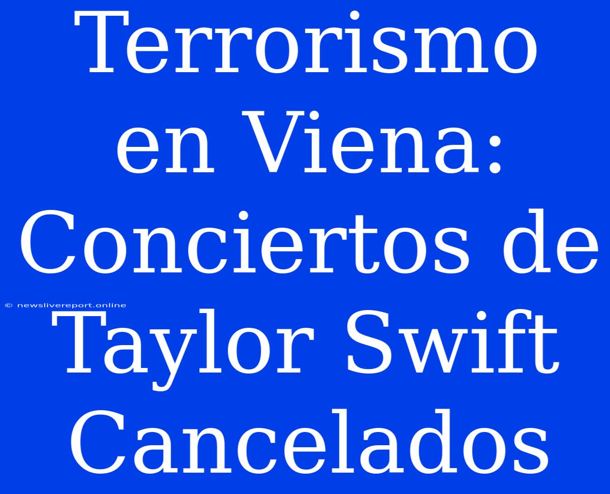 Terrorismo En Viena: Conciertos De Taylor Swift Cancelados