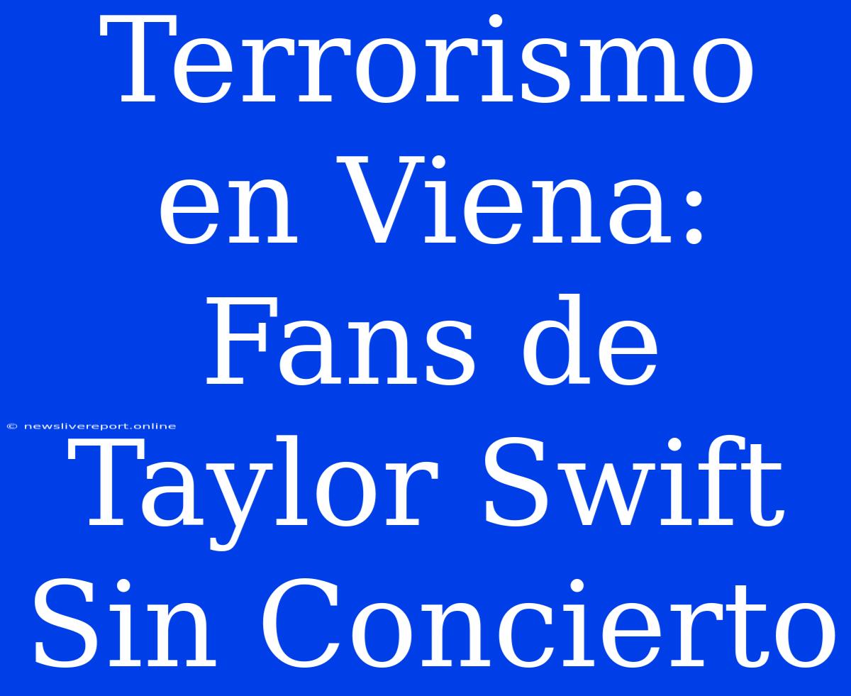 Terrorismo En Viena: Fans De Taylor Swift Sin Concierto