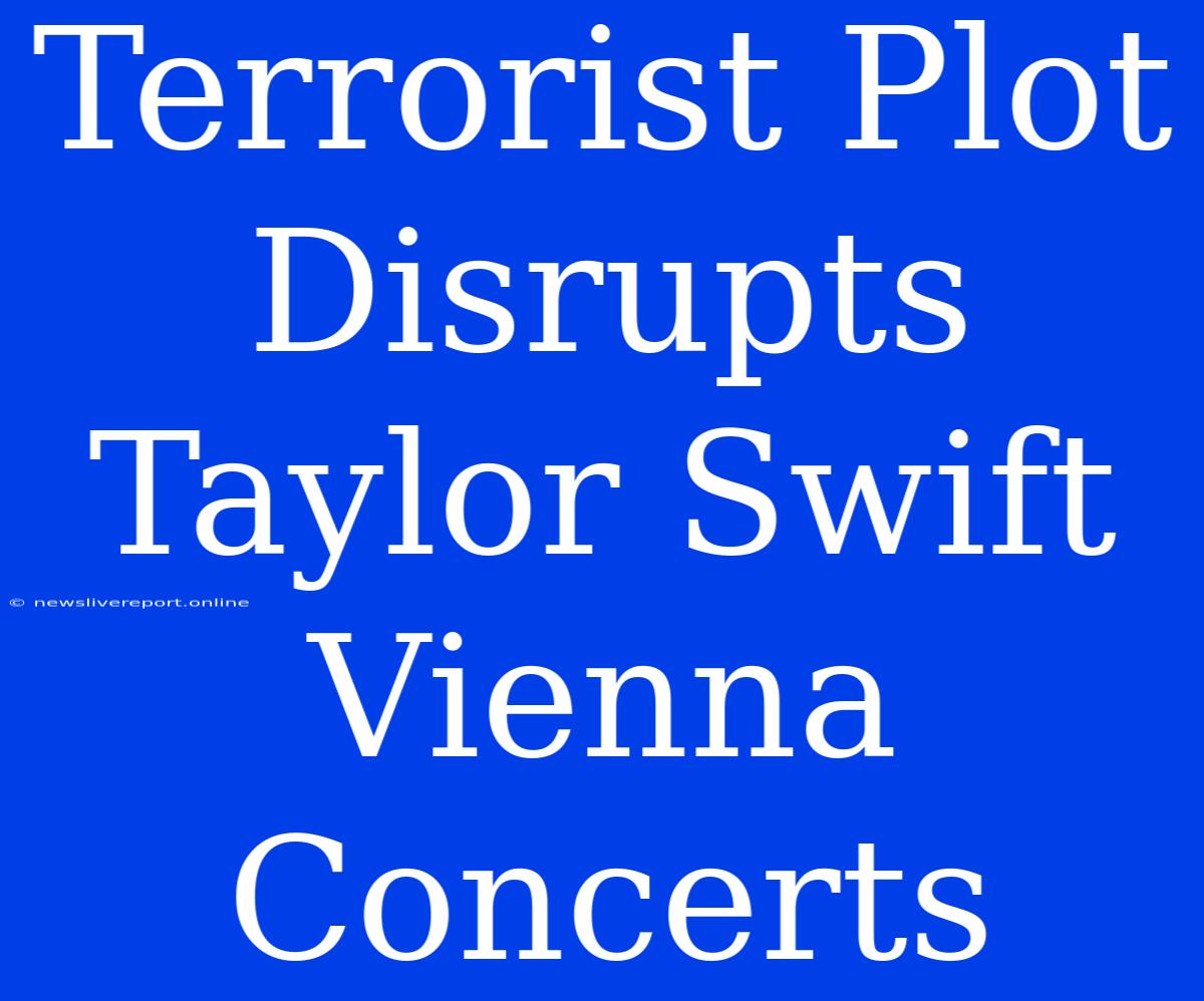 Terrorist Plot Disrupts Taylor Swift Vienna Concerts