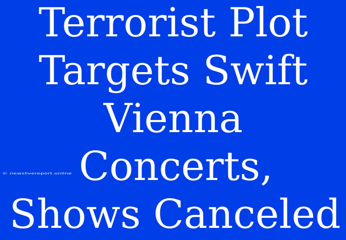 Terrorist Plot Targets Swift Vienna Concerts, Shows Canceled