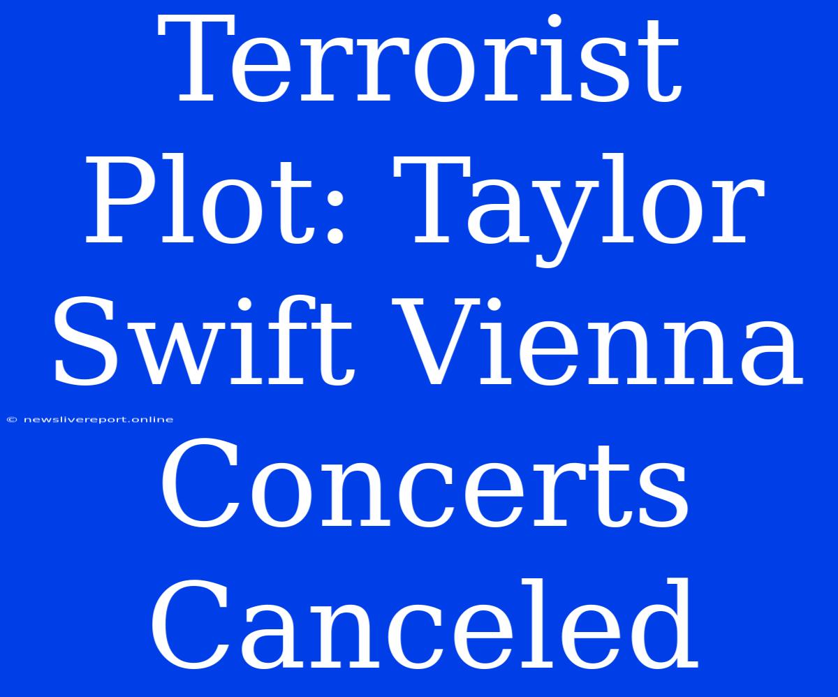 Terrorist Plot: Taylor Swift Vienna Concerts Canceled