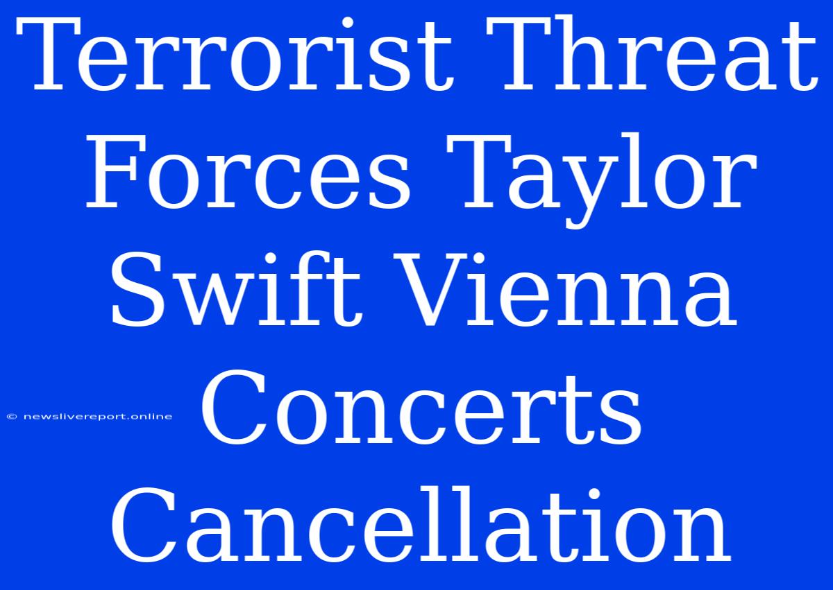 Terrorist Threat Forces Taylor Swift Vienna Concerts Cancellation