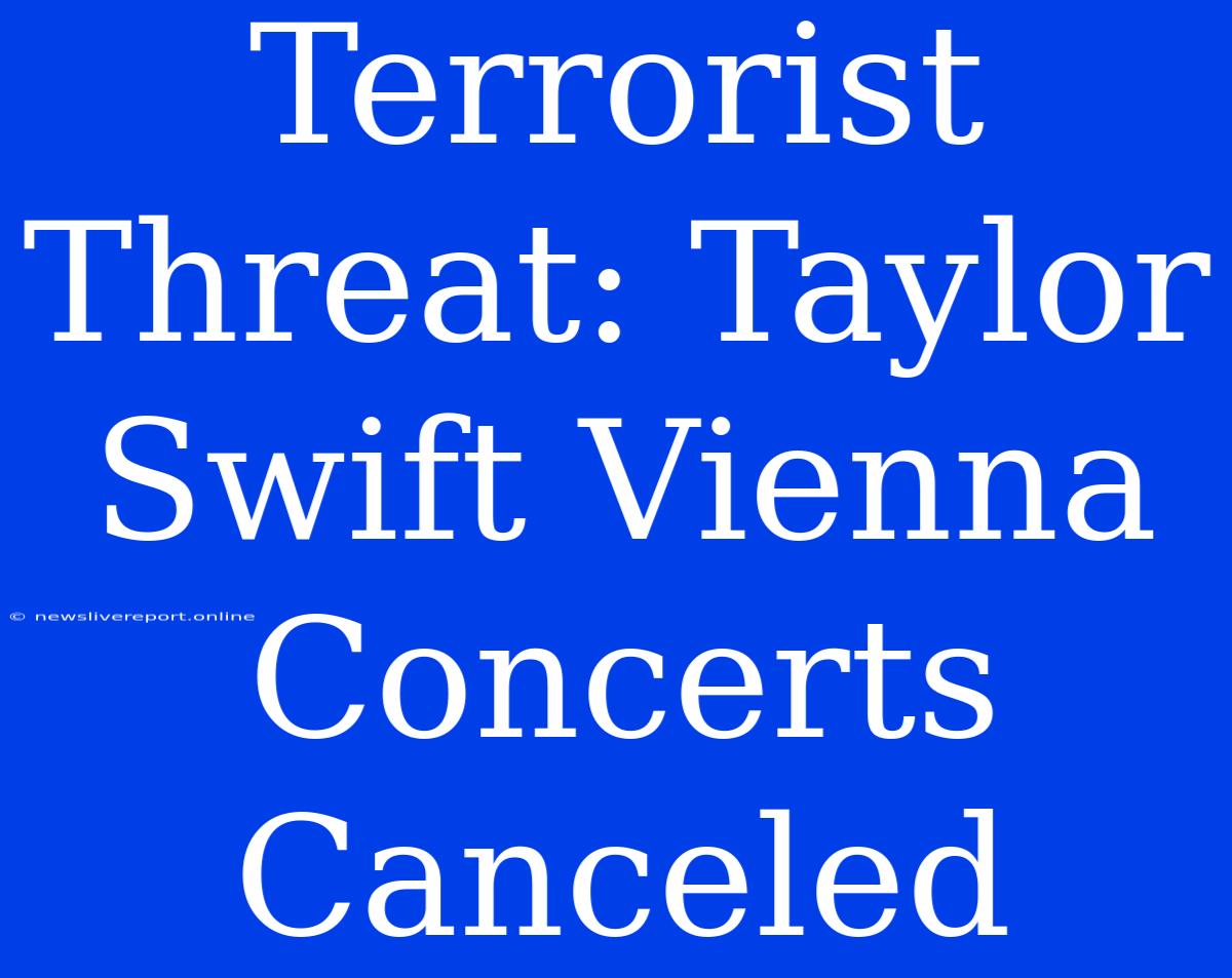 Terrorist Threat: Taylor Swift Vienna Concerts Canceled