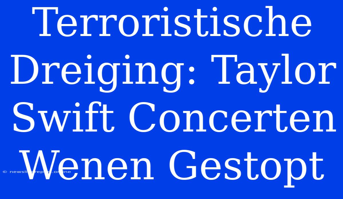 Terroristische Dreiging: Taylor Swift Concerten Wenen Gestopt