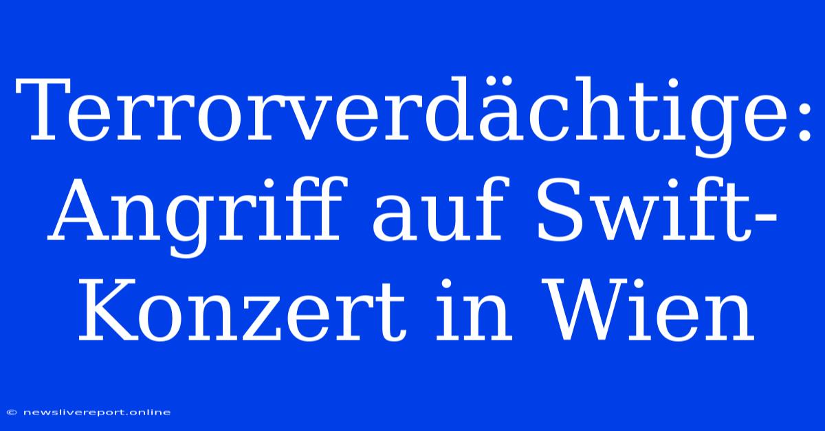 Terrorverdächtige: Angriff Auf Swift-Konzert In Wien