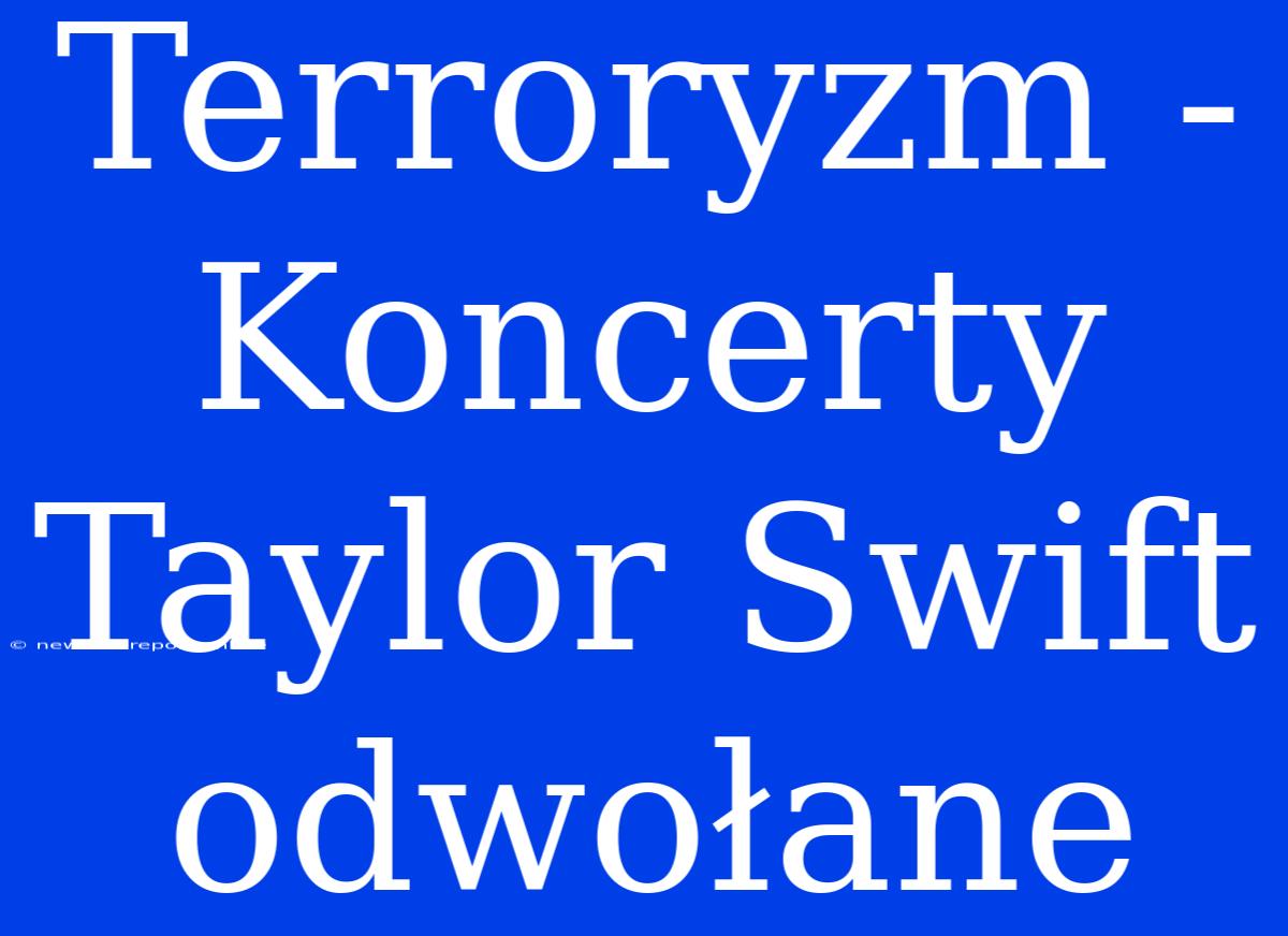 Terroryzm - Koncerty Taylor Swift Odwołane