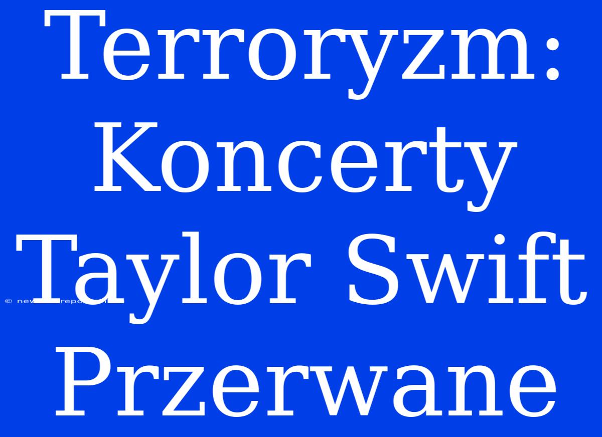 Terroryzm: Koncerty Taylor Swift Przerwane