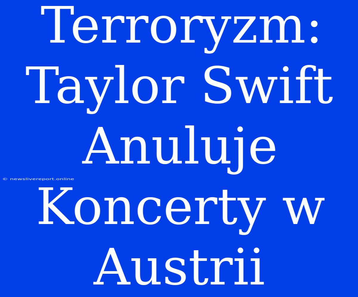 Terroryzm: Taylor Swift Anuluje Koncerty W Austrii