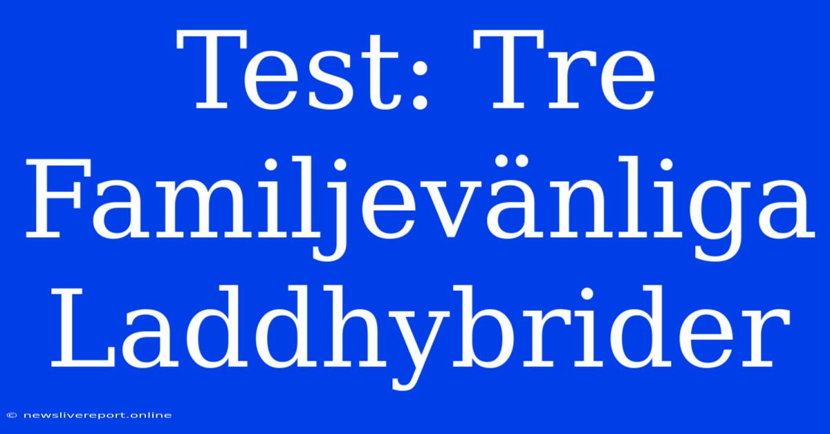 Test: Tre Familjevänliga Laddhybrider