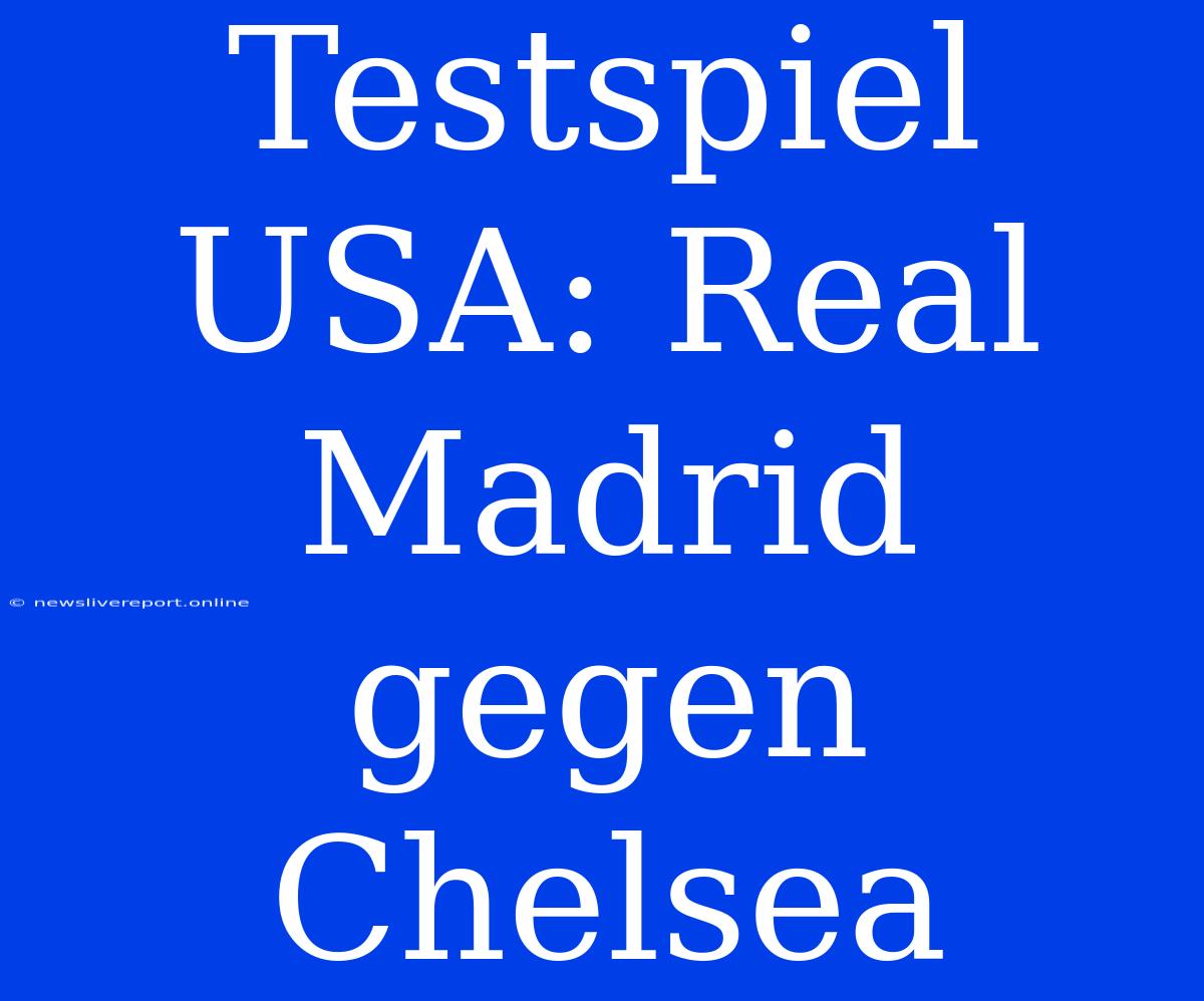 Testspiel USA: Real Madrid Gegen Chelsea