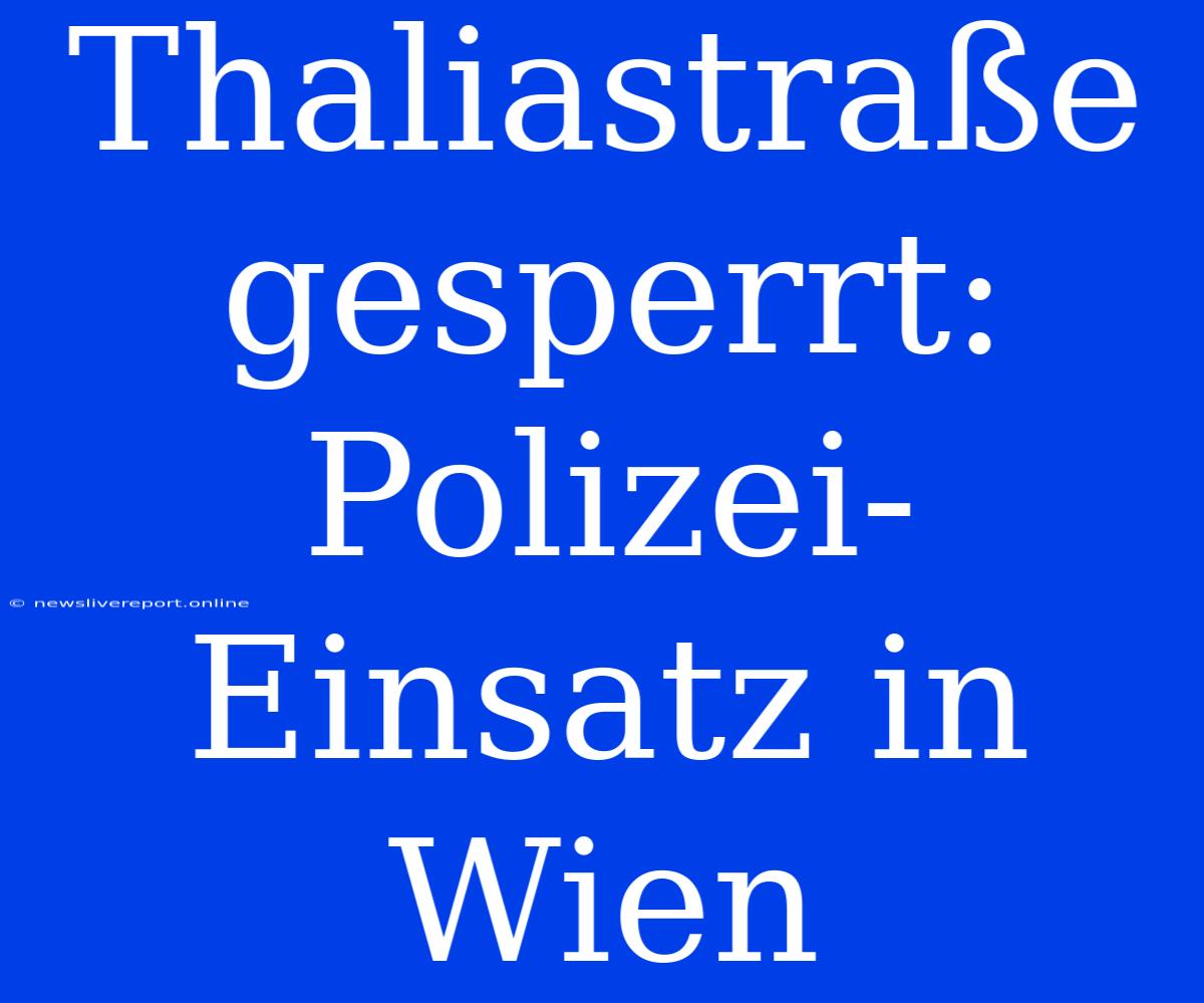 Thaliastraße Gesperrt: Polizei-Einsatz In Wien